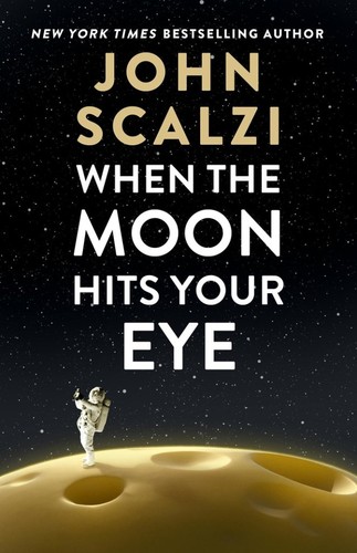 John Scalzi: When the Moon hits your Eye (Hardcover, 2025, Tor Books)