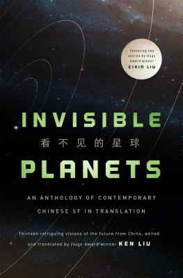Cixin Liu, Chen Qiufan, Ken Liu, Xia Jia, Hao Jingfang, Ken Liu, Ma Boyong, Tang Fei, Cheng Jingbo: Invisible Planets (Hardcover, 2016, Tor Books)